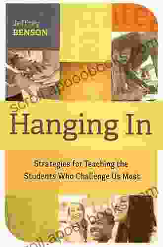 Hanging In: trategies for Teaching the Students Who Challenge Us Most