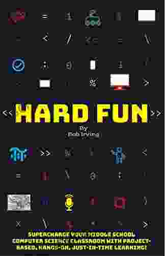 Hard Fun: Supercharge Your Middle School Computer Science Classroom With Project Based Hands On Just In Time Learning