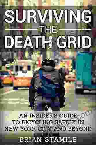 Surviving The Death Grid: An Insider s Guide to Bicycling Safely in New York City and Beyond