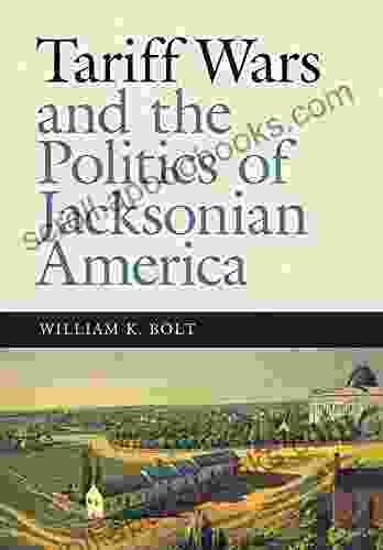 Tariff Wars And The Politics Of Jacksonian America (New Perspectives On Jacksonian America)