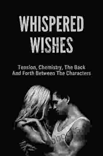 Whispered Wishes: Tension Chemistry The Back And Forth Between The Characters