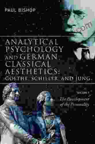 Analytical Psychology And German Classical Aesthetics: Goethe Schiller And Jung Volume 1: The Development Of The Personality