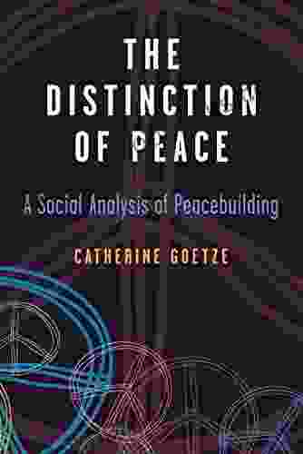 The Distinction of Peace: A Social Analysis of Peacebuilding (Configurations: Critical Studies Of World Politics)