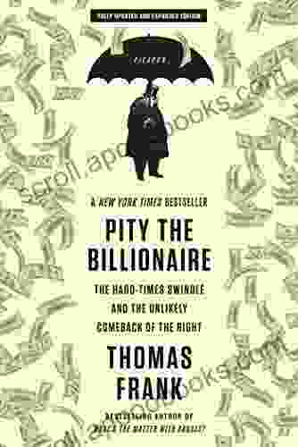 Pity The Billionaire: The Hard Times Swindle And The Unlikely Comeback Of The Right