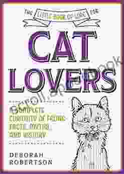 The Little Of Lore For Cat Lovers: A Complete Curiosity Of Feline Facts Myths And History (Little Of Lore)