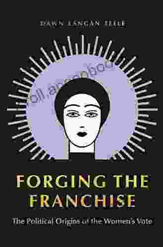 Forging The Franchise: The Political Origins Of The Women S Vote