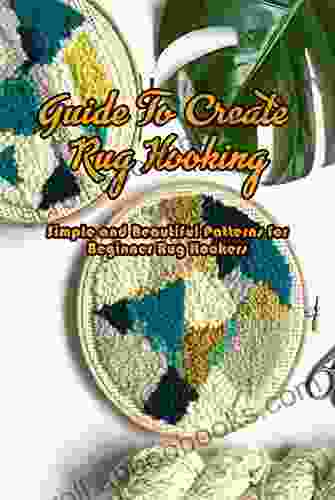 Guide To Create Rug Hooking: Simple And Beautiful Patterns For Beginner Rug Hookers: Rug Hooking Tutorials