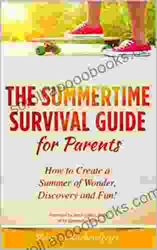 Summertime Survival Guide For Parents: How To Create A Summer Of Wonder Discovery And Fun (The Homeschooling Life 3)