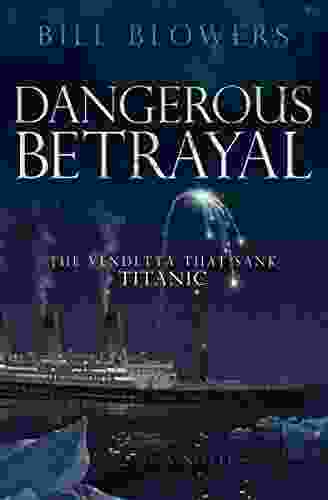 Dangerous Betrayal: The Vendetta That Sank Titanic: A Novel