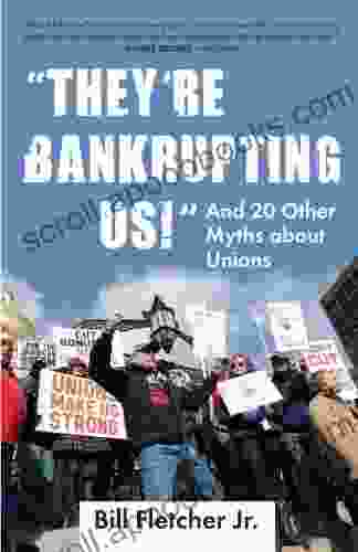 They re Bankrupting Us : And 20 Other Myths about Unions (Myths Made in America)