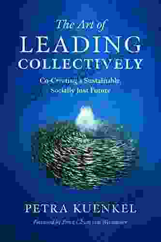 The Art Of Leading Collectively: Co Creating A Sustainable Socially Just Future