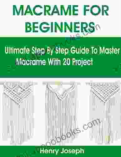 MACRAME FOR BEGINNERS: Ultimate Step By Step Guide To Master Macrame With 20 Project