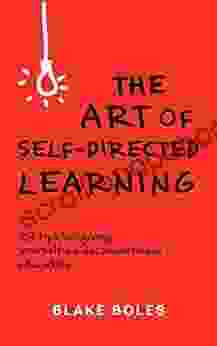 The Art Of Self Directed Learning: 23 Tips For Giving Yourself An Unconventional Education