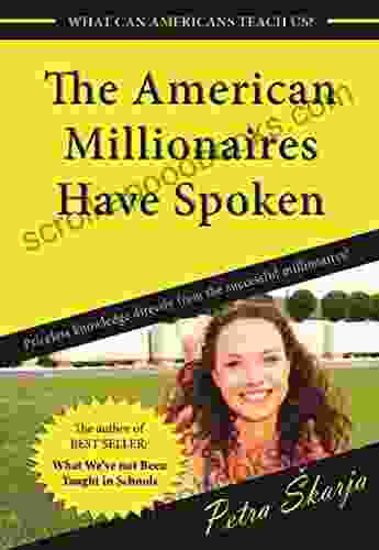 The American Millionaires Have Spoken: Priceless Knowledge Directly From The Successful Millionaires