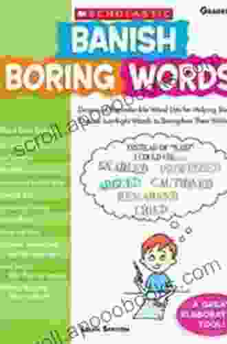 Banish Boring Words : Dozens of Reproducible Word Lists for Helping Students Choose Just Right Words to Strengthen Their Writing