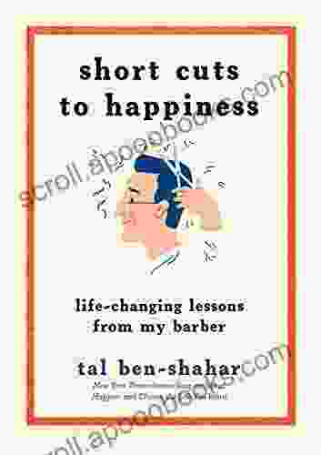 Short Cuts To Happiness: Life Changing Lessons From My Barber