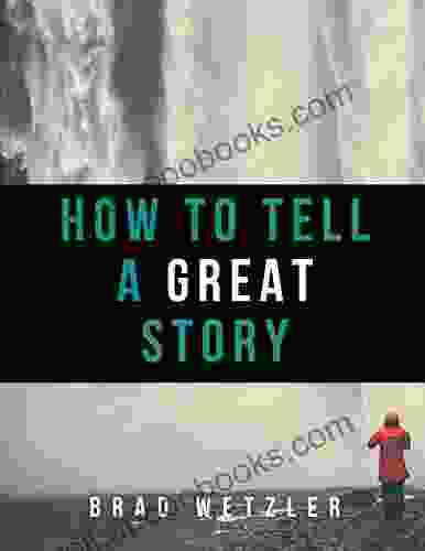 How To Tell A Great Story: A Guide For Writers Of Memoir And Narrative Nonfiction