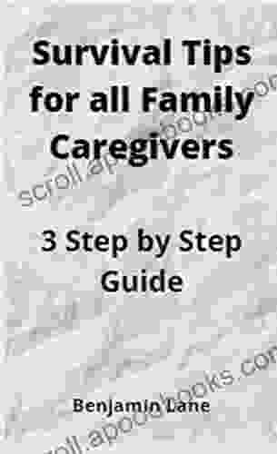 Survival Tips For All Family Caregivers : 3 Step By Step Guide