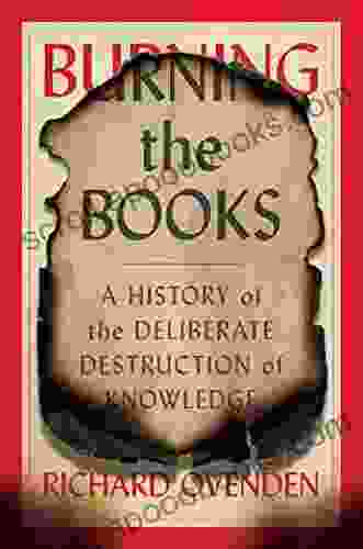 Burning The Books: A History Of The Deliberate Destruction Of Knowledge