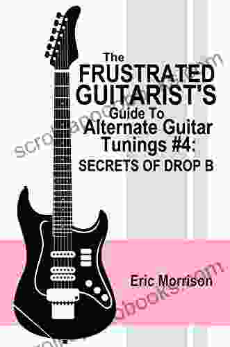 The Frustrated Guitarist S Guide To Alternate Guitar Tunings #4: Secrets Of Drop B