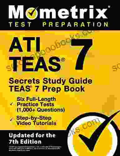 ATI TEAS Secrets Study Guide TEAS 7 Prep Six Full Length Practice Tests (1 000+ Questions) Step by Step Video Tutorials: Updated for the 7th Edition