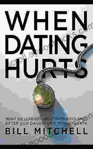 WHEN DATING HURTS: What We Learned About Dating Violence After Our Daughter S Tragic Death