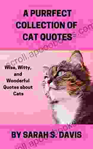 A Purrfect Collection Of Cat Quotes: Wise Witty And Wonderful Quotes About Cats Gifts For Cat Lovers